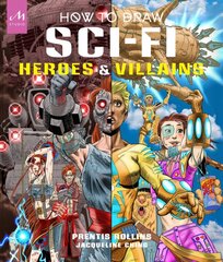 How to Draw Sci-Fi Heroes and Villains: Brainstorm, Design, and Bring to Life Teams of Cosmic Characters, Atrocious Androids, Celestial Creatures and Much, Much More! цена и информация | Книги об искусстве | pigu.lt