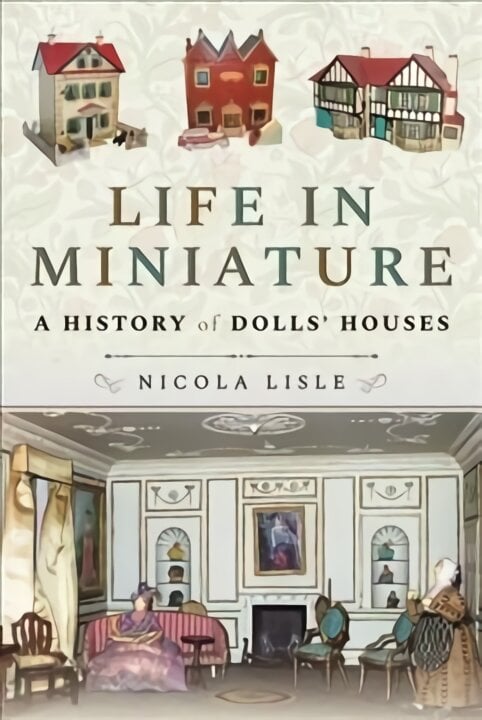 Life in Miniature: A History of Dolls' Houses цена и информация | Knygos apie sveiką gyvenseną ir mitybą | pigu.lt