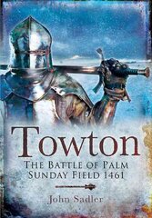 Towton: The Battle of Palm Sunday Field: The Battle of Palm Sunday Field цена и информация | Исторические книги | pigu.lt