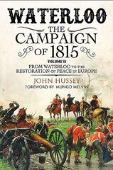 Waterloo: The 1815 Campaign, Volume II, From Waterloo to the Restoration of Peace in Europe цена и информация | Исторические книги | pigu.lt