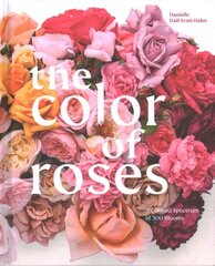 Color of Roses: A Curated Spectrum of 300 Blooms цена и информация | Книги о садоводстве | pigu.lt