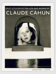Exist Otherwise: The Life and Works of Claude Cahun цена и информация | Книги об искусстве | pigu.lt