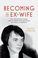 Becoming the Ex-Wife: The Unconventional Life and Forgotten Writings of Ursula Parrott цена и информация | Биографии, автобиографии, мемуары | pigu.lt