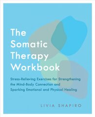Somatic Therapy Workbook: Stress-Relieving Exercises for Strengthening the Mind-Body Connection and Sparking Emotional and Physical Healing kaina ir informacija | Saviugdos knygos | pigu.lt