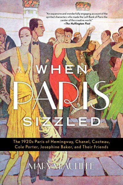 When Paris Sizzled: The 1920s Paris of Hemingway, Chanel, Cocteau, Cole Porter, Josephine Baker, and Their Friends цена и информация | Istorinės knygos | pigu.lt