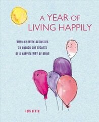 Year of Living Happily: Week-By-Week Activities to Unlock the Secrets of a Happier Way of Being цена и информация | Самоучители | pigu.lt
