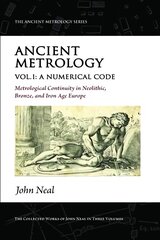 Ancient Metrology, Vol I: A Numerical Code - Metrological Continuity in Neolithic, Bronze, and Iron Age Europe цена и информация | Исторические книги | pigu.lt