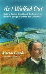 As I Walked Out: Sabine Baring-Gould and the Search for the Folk Songs of Devon and Cornwall цена и информация | Биографии, автобиографии, мемуары | pigu.lt