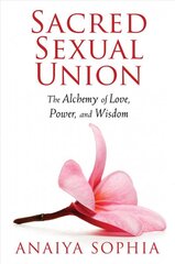 Sacred Sexual Union: The Alchemy of Love, Power, and Wisdom kaina ir informacija | Saviugdos knygos | pigu.lt