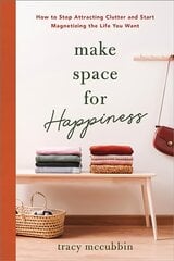 Make Space for Happiness: How to Stop Attracting Clutter and Start Magnetizing the Life You Want цена и информация | Самоучители | pigu.lt