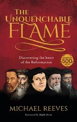 Unquenchable Flame: Discovering The Heart Of The Reformation kaina ir informacija | Dvasinės knygos | pigu.lt