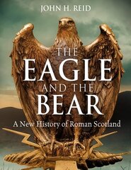 Eagle and the Bear: A New History of Roman Scotland kaina ir informacija | Istorinės knygos | pigu.lt