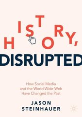History, Disrupted: How Social Media and the World Wide Web Have Changed the Past 1st ed. 2022 kaina ir informacija | Istorinės knygos | pigu.lt