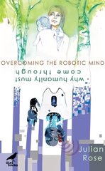 Overcoming the Robotic Mind: Why Humanity Must Come Through цена и информация | Самоучители | pigu.lt