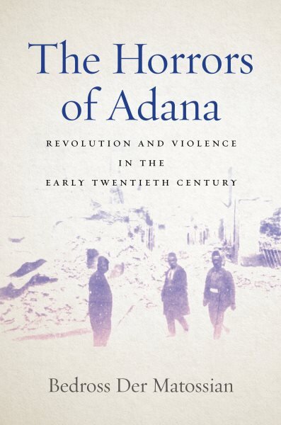 Horrors of Adana: Revolution and Violence in the Early Twentieth Century kaina ir informacija | Istorinės knygos | pigu.lt