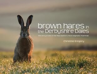 Brown Hares in the Derbyshire Dales: The Story of One of the Peak District's Most Enigmatic Mammals 2nd Revised edition цена и информация | Книги о питании и здоровом образе жизни | pigu.lt