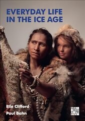 Everyday Life in the Ice Age: A New Study of Our Ancestors kaina ir informacija | Istorinės knygos | pigu.lt