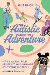 Autistic Guide to Adventure: Active Pursuits from Archery to Wild Swimming for Tweens and Teens kaina ir informacija | Knygos paaugliams ir jaunimui | pigu.lt