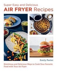 Super Easy and Delicious Air Fryer Recipes: Nutritious and Delicious Ways to Cook Your Favorite Food with Your Air Fryer kaina ir informacija | Receptų knygos | pigu.lt