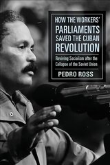 How the Workers' Parliaments Saved the Cuban Revolution: Reviving Socialism after the Collapse of the Soviet Union цена и информация | Исторические книги | pigu.lt