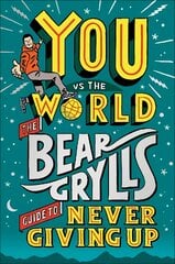 You Vs The World: The Bear Grylls Guide to Never Giving Up kaina ir informacija | Knygos paaugliams ir jaunimui | pigu.lt