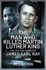 Man Who Killed Martin Luther King: The Life and Crimes of James Earl Ray kaina ir informacija | Socialinių mokslų knygos | pigu.lt