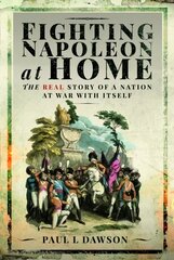 Fighting Napoleon at Home: The Real Story of a Nation at War With Itself kaina ir informacija | Istorinės knygos | pigu.lt