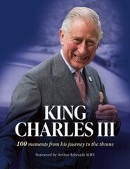 King Charles III: 100 Moments from His Journey to the Throne цена и информация | Биографии, автобиогафии, мемуары | pigu.lt