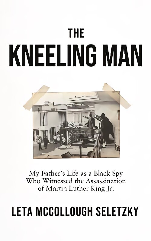 Kneeling Man: My Father's Life as a Black Spy Who Witnessed the Assassination of Martin Luther King Jr. kaina ir informacija | Biografijos, autobiografijos, memuarai | pigu.lt