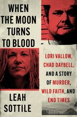 When the Moon Turns to Blood: Lori Vallow, Chad Daybell, and a Story of Murder, Wild Faith, and End Times цена и информация | Биографии, автобиогафии, мемуары | pigu.lt