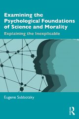 Examining the Psychological Foundations of Science and Morality: Explaining the Inexplicable kaina ir informacija | Socialinių mokslų knygos | pigu.lt