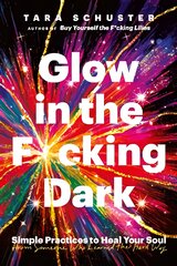 Glow in the F*cking Dark: Simple practices to heal your soul, from someone who learned the hard way цена и информация | Самоучители | pigu.lt