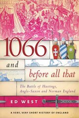 1066 and Before All That: The Battle of Hastings, Anglo-Saxon and Norman England kaina ir informacija | Istorinės knygos | pigu.lt