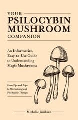 Your Psilocybin Mushroom Companion: An Informative, Easy-to-Use Guide to Understanding Magic Mushrooms -- From Tips and Trips to Microdosing and Psychedelic Therapy цена и информация | Самоучители | pigu.lt