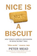 Nice is Not a Biscuit: How to Build a World-Class Business by Doing the Right Thing kaina ir informacija | Biografijos, autobiografijos, memuarai | pigu.lt