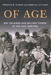 Of Age: Boy Soldiers and Military Power in the Civil War Era kaina ir informacija | Istorinės knygos | pigu.lt