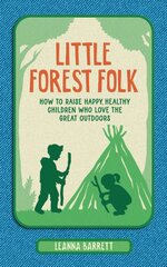 Little Forest Folk: How to Raise Happy, Healthy Children Who Love the Great Outdoors kaina ir informacija | Saviugdos knygos | pigu.lt