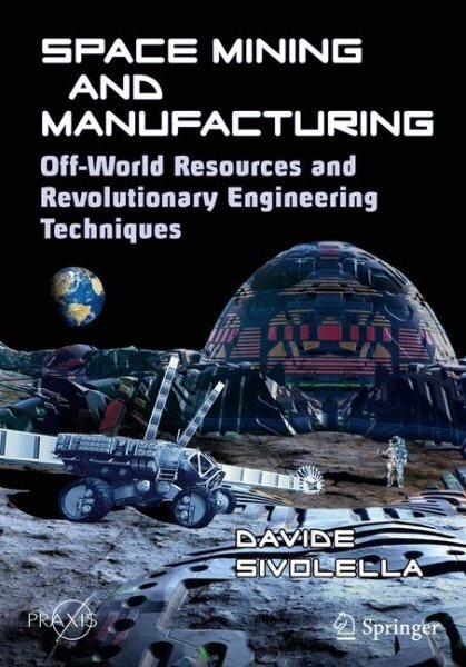 Space Mining and Manufacturing: Off-World Resources and Revolutionary Engineering Techniques 1st ed. 2019 цена и информация | Ekonomikos knygos | pigu.lt