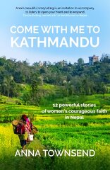 Come with Me to Kathmandu: 12 Powerful Stories of Women's Courageous Faith in Nepal kaina ir informacija | Biografijos, autobiografijos, memuarai | pigu.lt