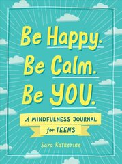 Be Happy. Be Calm. Be YOU.: A Mindfulness Journal for Teens kaina ir informacija | Knygos paaugliams ir jaunimui | pigu.lt