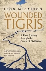 Wounded Tigris: A River Journey through the Cradle of Civilisation kaina ir informacija | Kelionių vadovai, aprašymai | pigu.lt