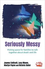 Seriously Messy: Making space for families to talk about death and life together kaina ir informacija | Dvasinės knygos | pigu.lt