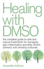 Healing With Dmso: The Complete Guide to Safe and Natural Treatments for Managing Pain, Inflammation, and Other Chronic Ailments with Dimethyl Sulfoxide kaina ir informacija | Saviugdos knygos | pigu.lt