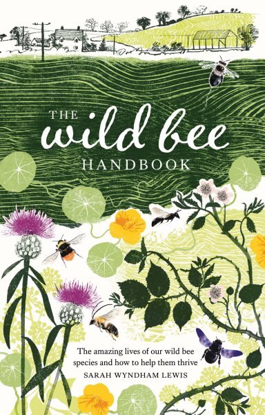 Wild Bee Handbook: The Amazing Lives of Our Wild Species and How to Help Them Thrive цена и информация | Knygos apie sodininkystę | pigu.lt