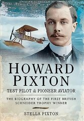 Howard Pixton: Test Pilot & Pioneer Aviator: The Biography of the first British Schneider Trophy Winner kaina ir informacija | Istorinės knygos | pigu.lt