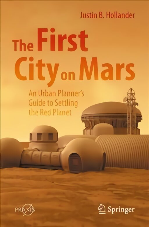 First City on Mars: An Urban Planner's Guide to Settling the Red Planet 1st ed. 2022 kaina ir informacija | Socialinių mokslų knygos | pigu.lt