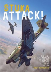 Stuka Attack: The Dive-Bombing Assault on England during the Battle of Britain kaina ir informacija | Istorinės knygos | pigu.lt