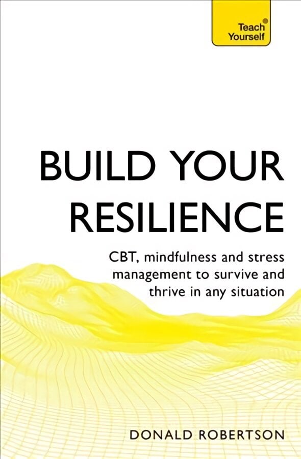 Build Your Resilience: CBT, mindfulness and stress management to survive and thrive in any situation kaina ir informacija | Saviugdos knygos | pigu.lt