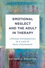 Emotional Neglect and the Adult in Therapy: Lifelong Consequences to a Lack of Early Attunement цена и информация | Книги по социальным наукам | pigu.lt
