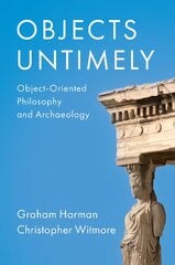 Objects Untimely - Object-Oriented Philosophy and Archaeology цена и информация | Исторические книги | pigu.lt